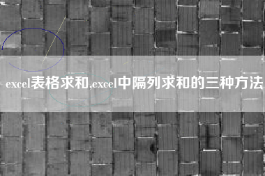 excel表格求和,excel中隔列求和的三种方法