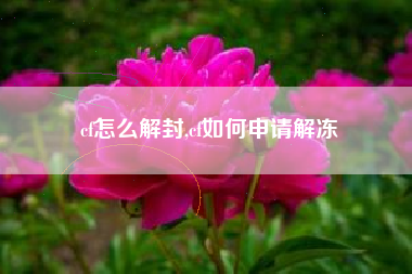 cf怎么解封,cf如何申请解冻