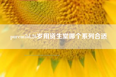 puremild,26岁用资生堂哪个系列合适