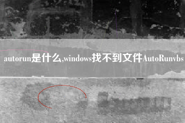 autorun是什么,windows找不到文件AutoRunvbs