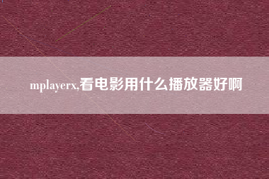 mplayerx,看电影用什么播放器好啊