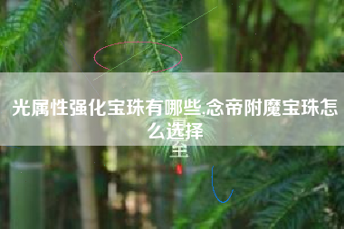 光属性强化宝珠有哪些,念帝附魔宝珠怎么选择