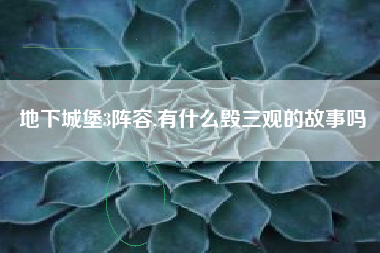 地下城堡3阵容,有什么毁三观的故事吗