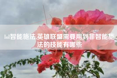 lol智能施法,英雄联盟需要用到非智能施法的技能有哪些