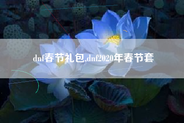 dnf春节礼包,dnf2020年春节套