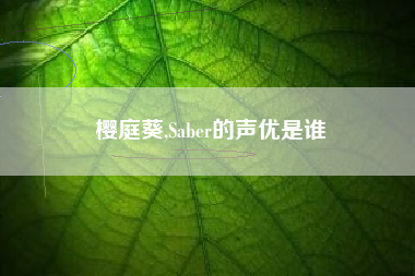 樱庭葵,Saber的声优是谁