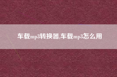 车载mp3转换器,车载mp3怎么用