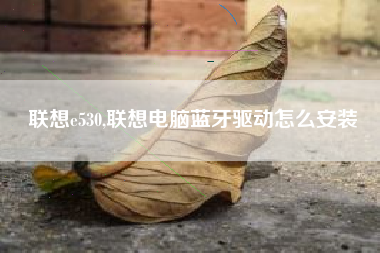 联想e530,联想电脑蓝牙驱动怎么安装