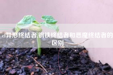 cf异形终结者,钢铁终结者和恶魔终结者的区别