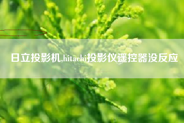 日立投影机,hitachi投影仪遥控器没反应