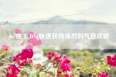 dnf曲玉,DNF快速获得强烈的气息攻略