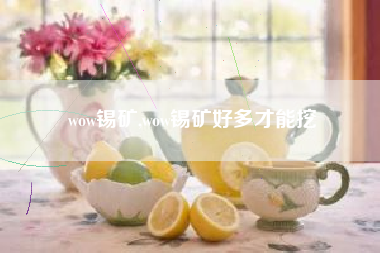 wow锡矿,wow锡矿好多才能挖