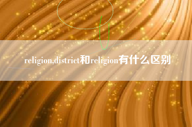 religion,district和religion有什么区别