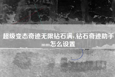 超级变态奇迹无限钻石满v,钻石奇迹助手mm怎么设置